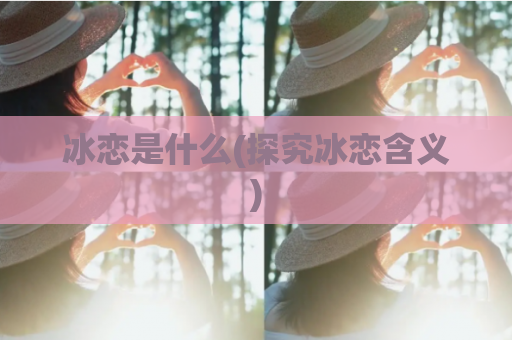 冰恋是什么(探究冰恋含义)