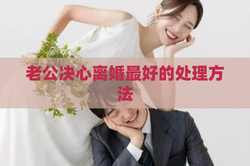 老公决心离婚最好的处理方法