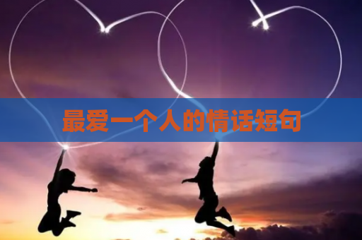 最爱一个人的情话短句