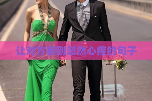 让对方看到忽然心疼的句子