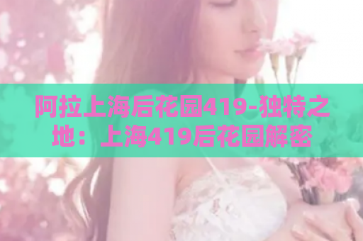 阿拉上海后花园419-独特之地：上海419后花园解密