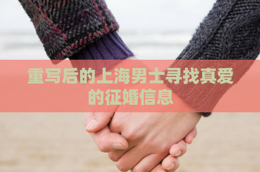 重写后的上海男士寻找真爱的征婚信息