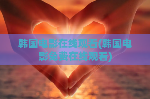 韩国电影在线观看(韩国电影免费在线观看)