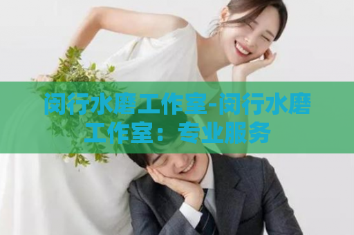 闵行水磨工作室-闵行水磨工作室：专业服务