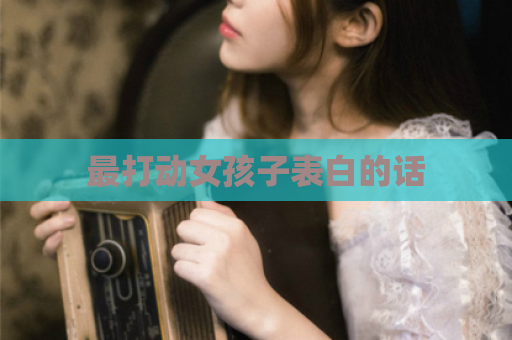 最打动女孩子表白的话