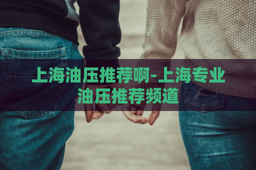 上海油压推荐啊-上海专业油压推荐频道