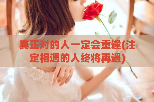 真正对的人一定会重逢(注定相遇的人终将再遇)