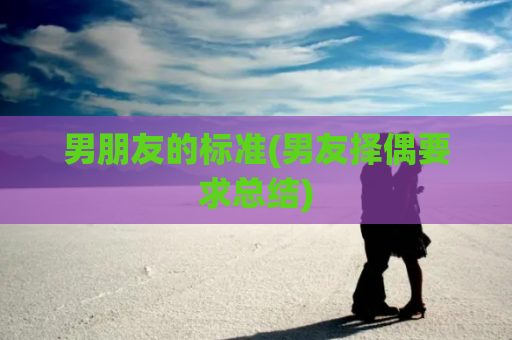 男朋友的标准(男友择偶要求总结)
