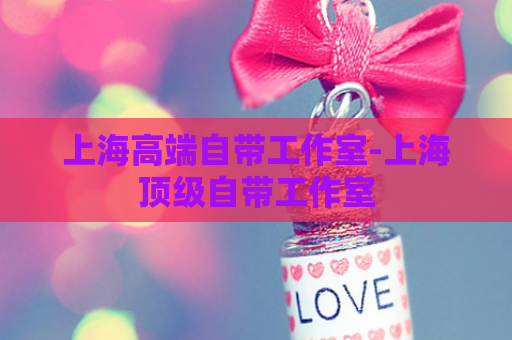 上海高端自带工作室-上海顶级自带工作室