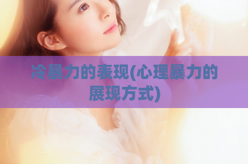 冷暴力的表现(心理暴力的展现方式)