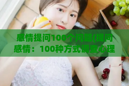 感情提问100个问题(提问感情：100种方式调查心理联系)